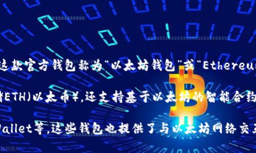 以太坊（Ethereum）是一个开源的区块链平台，其官方钱包是由以太坊基金会（Ethereum Foundation）开发和维护的。这款官方钱包称为“以太坊钱包”或“Ethereum Wallet”，基于以太坊的协议，支持用户进行数字资产的存储和管理。

以太坊基金会成立于2014年，是一个非营利性组织，致力于支持以太坊生态系统的发展和普及。以太坊钱包不仅可以存储ETH（以太币），还支持基于以太坊的智能合约和代币，提供了一种方便用户进行区块链交互的工具。

不过，需要注意的是，除了以太坊基金会推出的官方钱包外，还有很多第三方钱包可供用户选择，如MetaMask、MyEtherWallet等，这些钱包也提供了与以太坊网络交互的功能，但其安全性和支持性可能与官方钱包有所不同。使用时，用户应谨慎选择，并确保对钱包的安全性进行充分了解。