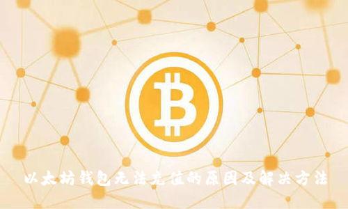 以太坊钱包无法充值的原因及解决方法