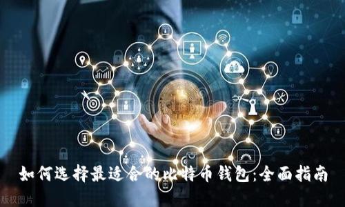 如何选择最适合的比特币钱包：全面指南