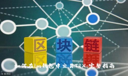 如何在im钱包中交易TRX：完整指南