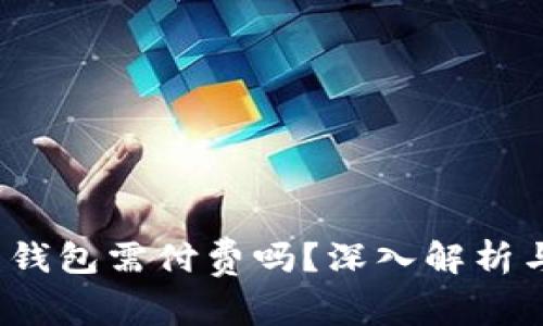  以太坊开钱包需付费吗？深入解析与常见问题