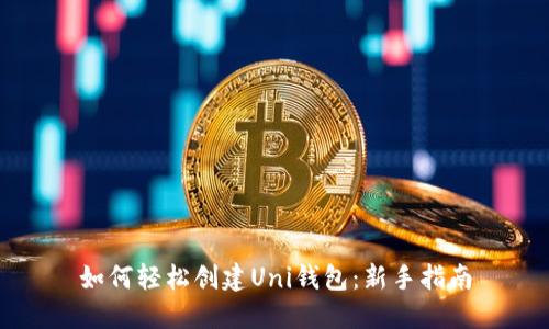 如何轻松创建Uni钱包：新手指南