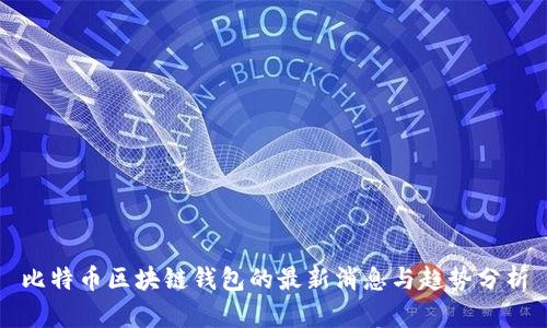 比特币区块链钱包的最新消息与趋势分析
