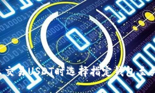 为什么交易USDT时选择指定钱包至关重要？
