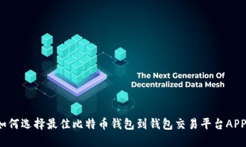 如何选择最佳比特币钱包到钱包交易平台APP？