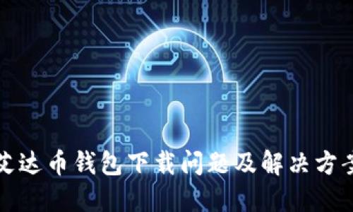 艾达币钱包下载问题及解决方案