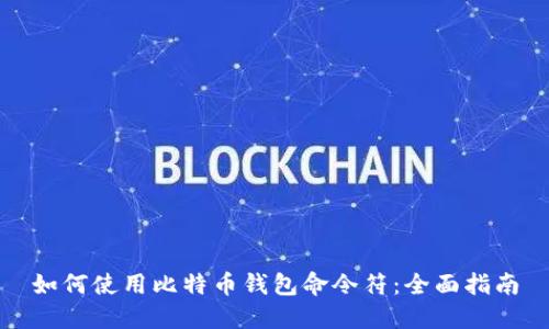 如何使用比特币钱包命令符：全面指南