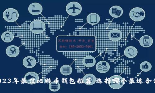 2023年最佳比特币钱包推荐：选择哪个最适合你？