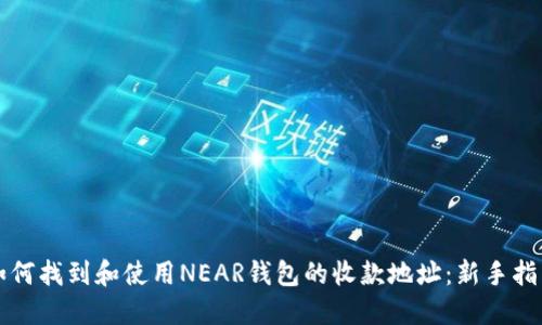 如何找到和使用NEAR钱包的收款地址：新手指南