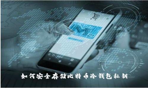如何安全存储比特币冷钱包私钥