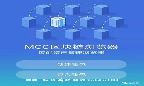## 如何有效销毁TokenIM？