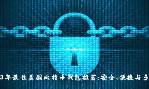 2023年最佳美国比特币钱包推荐：安全、便捷与多功能