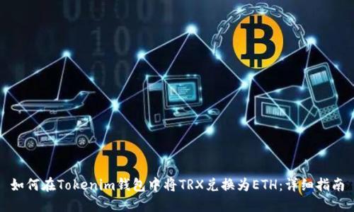 如何在Tokenim钱包中将TRX兑换为ETH：详细指南