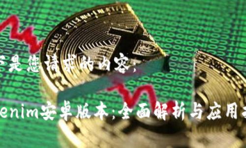 以下是您请求的内容： 

Tokenim安卓版本：全面解析与应用指南