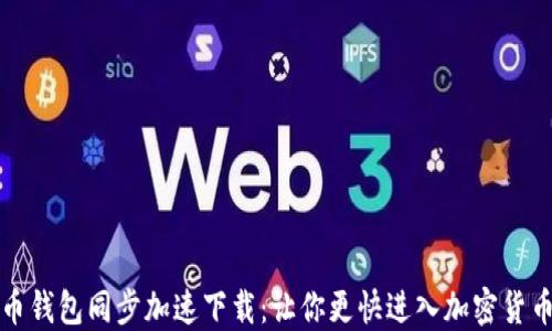
比特币钱包同步加速下载：让你更快进入加密货币世界