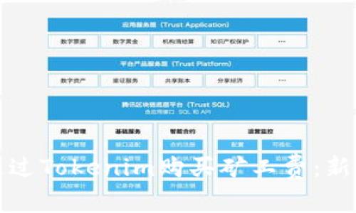 如何通过Tokenim购买矿工费：新手指南