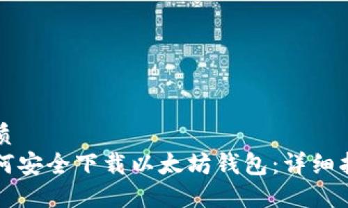 优质
如何安全下载以太坊钱包：详细指南