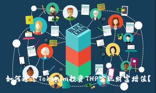 如何通过Tokenim投资THP实现财富增值？