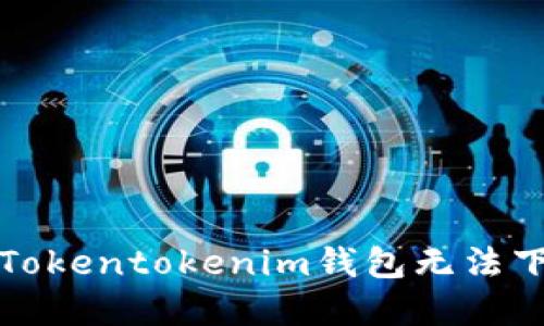 如何解决Tokentokenim钱包无法下载的问题