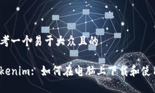 思考一个易于大众且的
Tokenim: 如何在电脑上下载和使用?