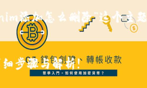 下面是您请求的内容,围绕“tokenim添加怎么删除”这个主题创建、关键词、大纲以及相关问题。
:
如何删除Tokenim的添加内容?详细步骤与解析!