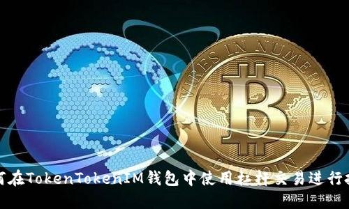 如何在TokenTokenIM钱包中使用杠杆交易进行投资