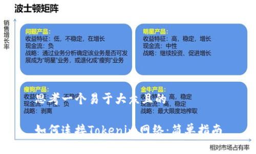 思考一个易于大众且的

如何连接Tokenim网络：简单指南