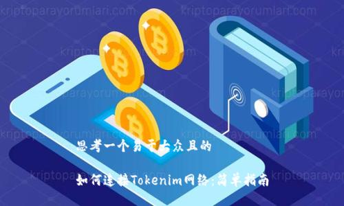 思考一个易于大众且的

如何连接Tokenim网络：简单指南