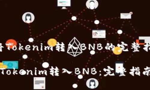 以下是关于“如何将Tokenim转入BNB的完整指南”的和相关信息。

如何安全快速地将Tokenim转入BNB：完整指南