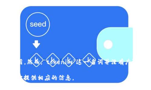 关于“tokenim密码”，从字面上分析，“tokenim”可能与“token”（令牌）有关，通常在区块链、加密货币或网络安全领域中使用。然而，“tokenim”这一名词并没有广泛认可的定义。如果你是指某个具体平台或应用程序相关的密码，建议你查看你所使用的具体服务的官方文档或支持渠道。

如果你的问题是关于更广泛的主题，例如如何管理密码、密码安全的最佳实践或相关的区块链知识等，请告诉我，我可以为你提供相应的信息。