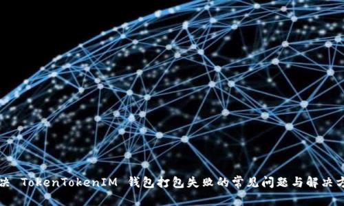 解决 TokenTokenIM 钱包打包失败的常见问题与解决方案