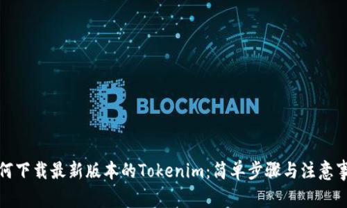 如何下载最新版本的Tokenim：简单步骤与注意事项