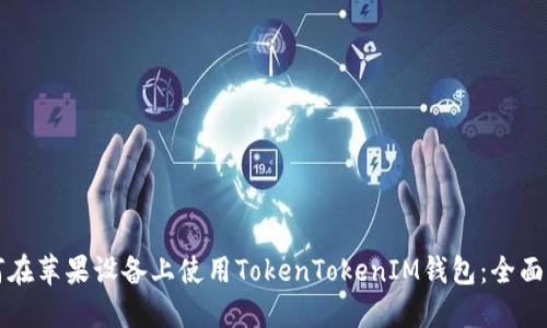 如何在苹果设备上使用TokenTokenIM钱包：全面指南