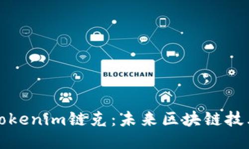 深入探讨Tokenim链克：未来区块链技术的新时代