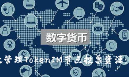 如何高效管理TokenIM节点投票资源：全面指南