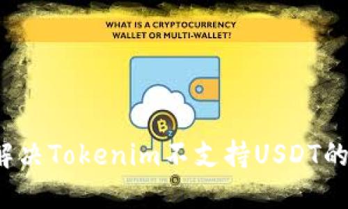 如何解决Tokenim不支持USDT的问题？