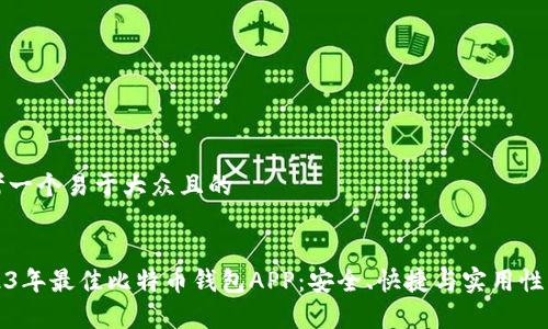 思考一个易于大众且的


2023年最佳比特币钱包APP：安全、快捷与实用性分析