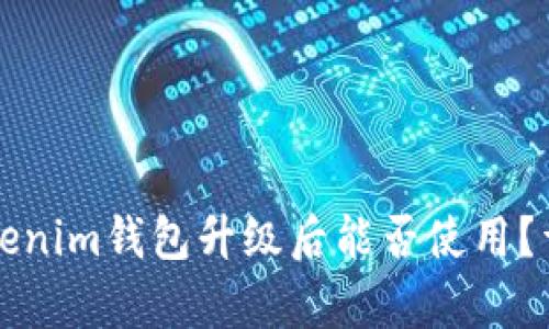 ### 鸿蒙Tokenim钱包升级后能否使用？详细分析与解读