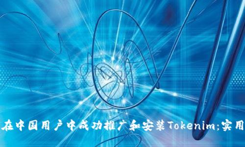 如何在中国用户中成功推广和安装Tokenim：实用指南