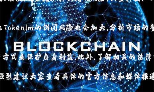 在讨论“tokenim倒闭了吗”这个问题之前，让我们先明确一些基本信息。Tokenim是一种数字货币或区块链相关的金融服务、交易平台，或是某个特定的项目。关于其是否倒闭的确认，通常需要查看最新的行业动态、官方公告以及用户反馈。

以下是关于“tokenim倒闭了吗”的一些相关问题及其解答：

1. Tokenim的背景是什么？
在讲述Tokenim是否倒闭之前，我们需要了解Tokenim的背景。Tokenim可能是一家成立于近年来的新兴区块链公司，专注于某种特定的服务，比如数字货币交易、区块链解决方案、DeFi(去中心化金融)平台等。为了评估其倒闭的可能性，我们需要了解其市场表现、合作伙伴关系、资本运作等方面的情况。

2. Tokenim是否发布了倒闭公告？
如果Tokenim确实出现了倒闭情况，通常会通过官方网站或社交媒体渠道发布公告。我们可以通过这些渠道获取翔实的信息，包括倒闭的原因、对用户的影响等信息。同时，用户反馈也可以在社交媒体、论坛等平台上找到，比如 Reddit、Twitter 或者相关的区块链社区。

3. Tokenim的用户投诉情况如何？
用户的反馈可以反映出一个平台的稳定性和可信度。如果Tokenim有众多用户在讨论平台上反映无法提现、交易失败等问题，那么这可能是其倒闭的前兆。分析用户投诉情况，可以帮助我们更好地了解Tokenim的运营状况和潜在风险。

4. 当前市场对Tokenim的评价怎样？
市场对Tokenim的评价也可以通过很多方式获得，包括查询各大区块链媒体的报道、用户评分和评论。如果市场评价普遍负面，或者交易量大幅下降，那么我们应该更加关注其是否出现倒闭的可能性。

5. Tokenim的团队和技术实力强吗？
评估一家公司是否会倒闭，团队的实力和技术的可靠性是非常重要的。如果Tokenim的团队背景薄弱，或者技术解决方案存在重大缺陷，都会增加其倒闭的风险。调查其团队成员的背景、经验以及技术的成熟度，有助于我们做出更全面的判断。

6. 其他同行业平台的状况如何？
观察同行业其他平台的状况也很重要。尤其在同一时间段内，如果行业内大部分平台都出现了资金链问题、运营困难等情况，那么Tokenim的倒闭风险也会加大。分析市场的整体动态，有助于我们了解Tokenim的风险位置。

7. 如何保护自己的资产安全？
不论Tokenim是否倒闭，保护资产安全是所有用户的首要任务。我们可以通过将资产存放在安全的钱包、避免盲目投资、新项目等方式来保护自身利益。此外，了解相关的法律法规也有助于用户在出现问题时能够有效维权。

通过以上问题的解答，我们可以更深层次地理解Tokenim的现状及其背景，进而得出是否倒闭的判断。不过，在做出最终结论前，强烈建议大家查看具体的官方信息和媒体报道，以便得到最新和最准确的消息。