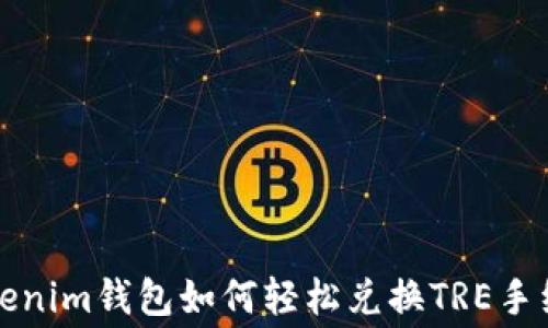 
Tokenim钱包如何轻松兑换TRE手续费