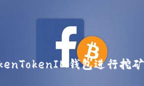如何利用TokenTokenIM钱包进行挖矿：全方位指南