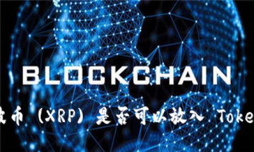 ### 瑞波币 (XRP) 是否可以放入 Tokenim 钱包？