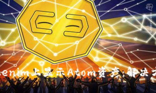 如何在Tokenim上显示Atom资产：解决方案与指南