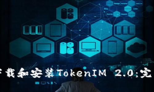 如何下载和安装TokenIM 2.0:完整指南