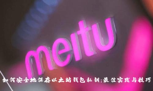 如何安全地保存以太坊钱包私钥：最佳实践与技巧