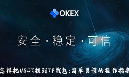   
怎样把USDT提到TP钱包：简单易懂的操作指南