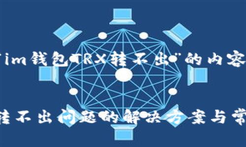 以下是针对“im钱包TRX转不出”的内容结构和思考。
IM钱包TRX转不出问题的解决方案与常见问答
