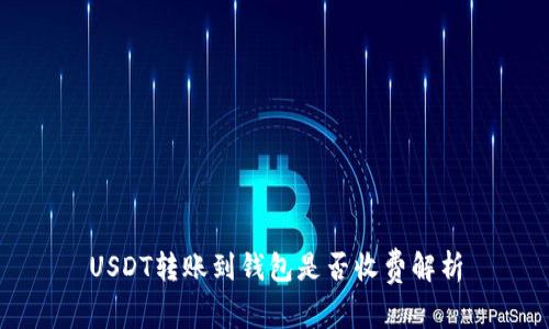 USDT转账到钱包是否收费解析