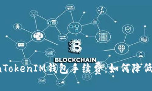 详解TokenTokenIM钱包手续费：如何降低交易成本？